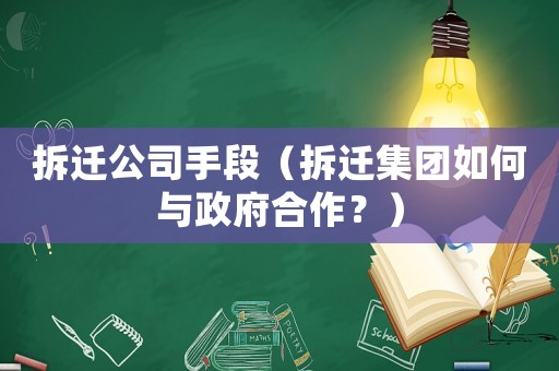 拆遷公司手段（拆遷集團如何與政府合作？）