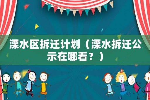 溧水區拆遷計劃（溧水拆遷公示在哪看？）