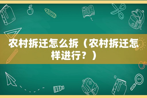 農(nóng)村拆遷怎么拆（農(nóng)村拆遷怎樣進行？）