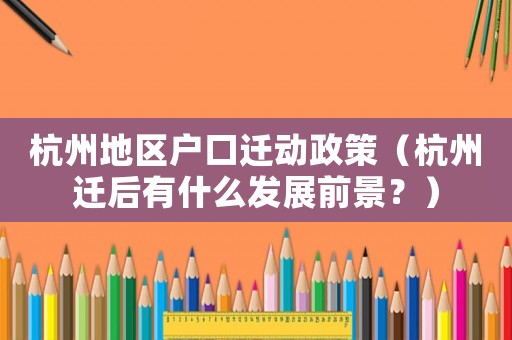 杭州地區(qū)戶口遷動(dòng)政策（杭州遷后有什么發(fā)展前景？）