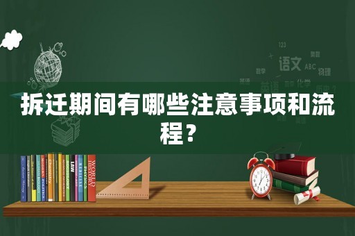 拆遷期間有哪些注意事項和流程？