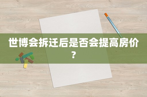 世博會拆遷后是否會提高房價?