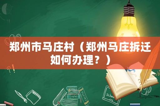鄭州市馬莊村（鄭州馬莊拆遷如何辦理？）
