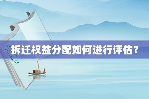 拆遷權益分配如何進行評估？