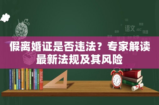 假離婚證是否違法？專家解讀最新法規(guī)及其風(fēng)險(xiǎn)