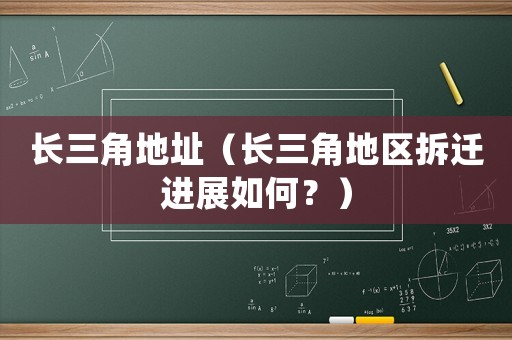 長三角地址（長三角地區拆遷進展如何？）