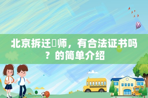 北京拆遷侓師，有合法證書(shū)嗎？的簡(jiǎn)單介紹