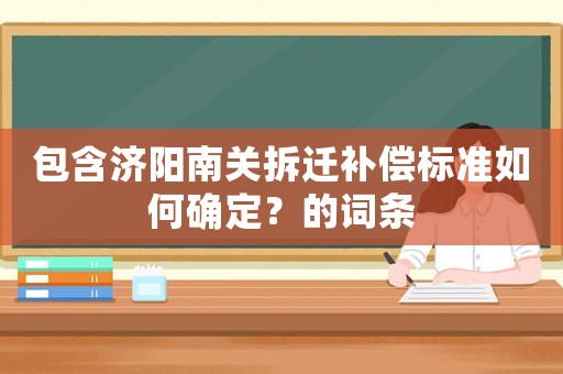 包含濟陽南關拆遷補償標準如何確定？的詞條