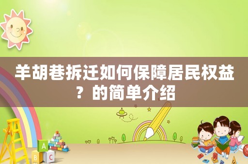 羊胡巷拆遷如何保障居民權(quán)益？的簡(jiǎn)單介紹