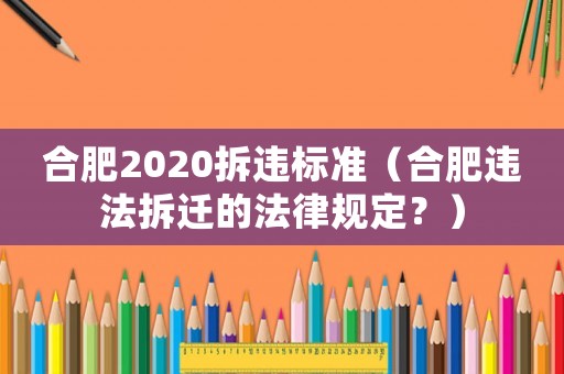 合肥2020拆違標準（合肥違法拆遷的法律規定？）