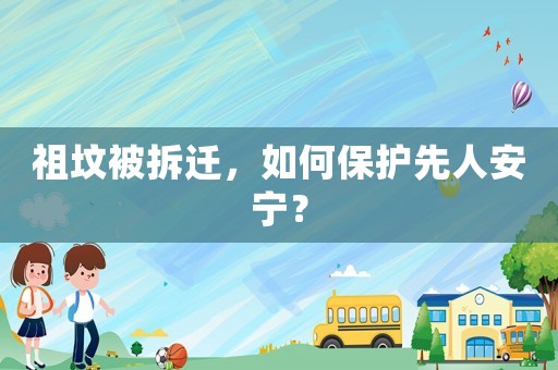祖墳被拆遷，如何保護先人安寧？