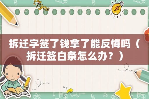 拆遷字簽了錢拿了能反悔嗎（拆遷簽白條怎么辦？）