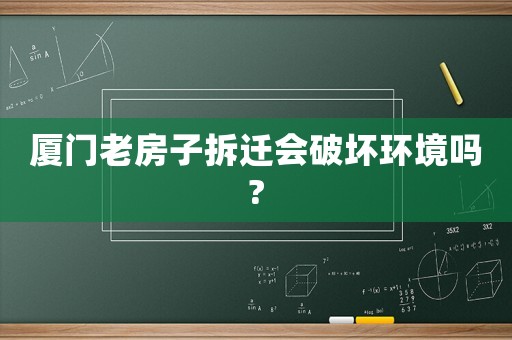 廈門老房子拆遷會破壞環境嗎?