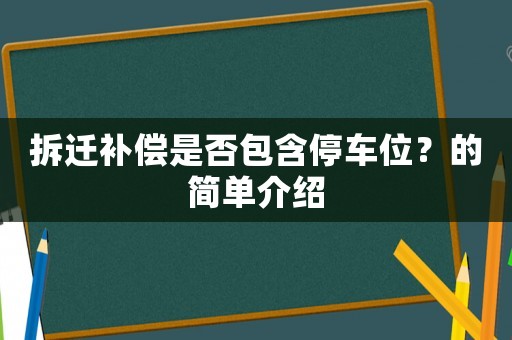拆遷補償是否包含停車位？的簡單介紹
