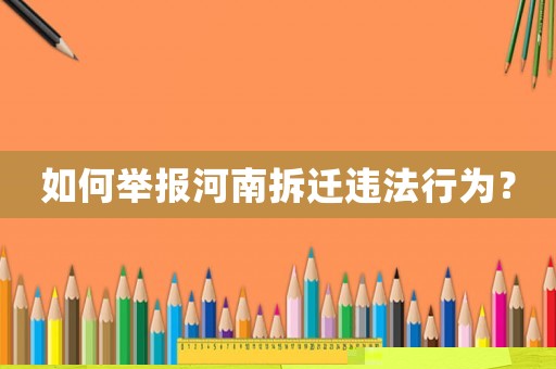 如何舉報河南拆遷違法行為？