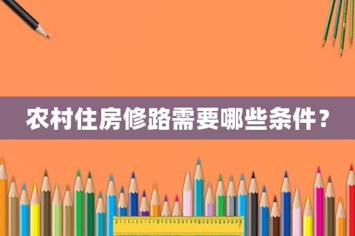 農村住房修路需要哪些條件？