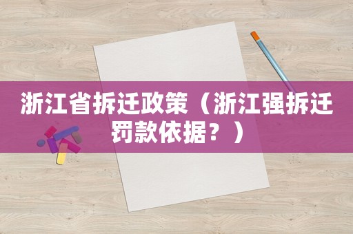 浙江省拆遷政策（浙江強拆遷罰款依據？）