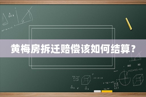 黃梅房拆遷賠償該如何結算？