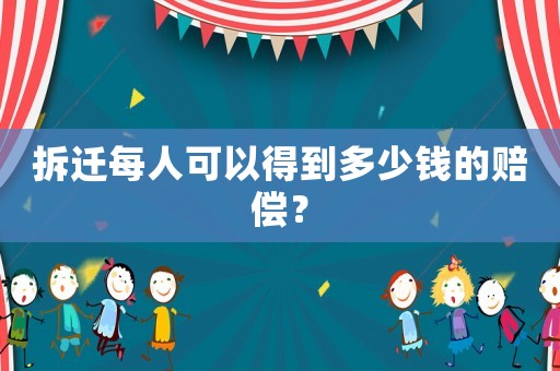 拆遷每人可以得到多少錢的賠償？