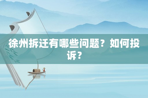 徐州拆遷有哪些問題？如何投訴？