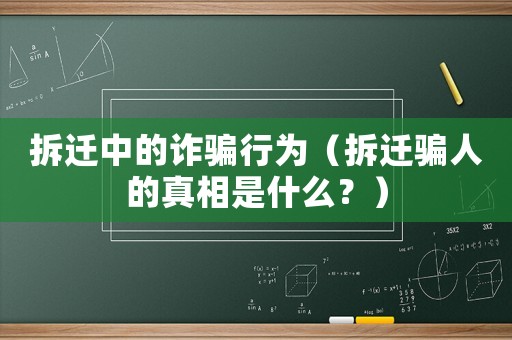 拆遷中的詐騙行為（拆遷騙人的真相是什么？）