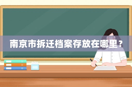 南京市拆遷檔案存放在哪里？