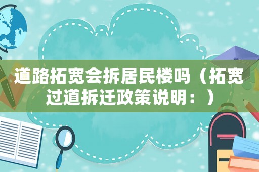 道路拓寬會拆居民樓嗎（拓寬過道拆遷政策說明：）