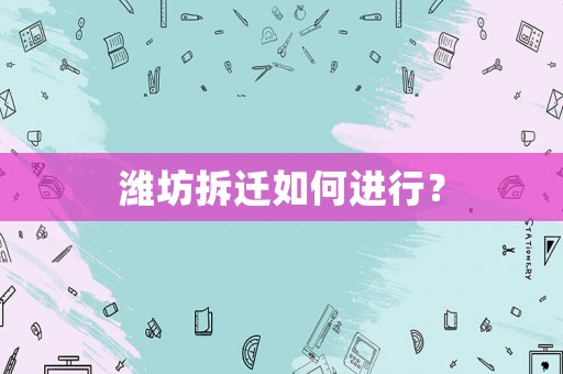 濰坊拆遷如何進(jìn)行？