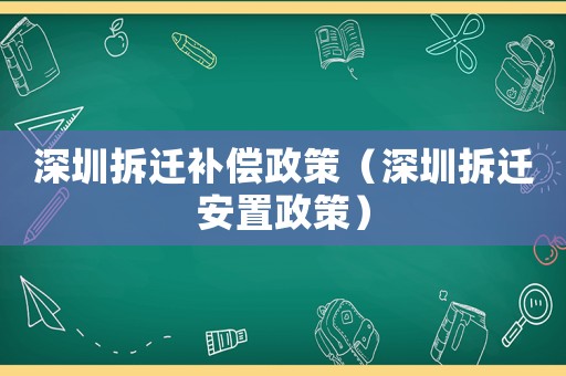 深圳拆遷補償政策（深圳拆遷安置政策）