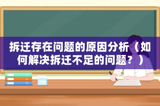 拆遷存在問題的原因分析（如何解決拆遷不足的問題？）