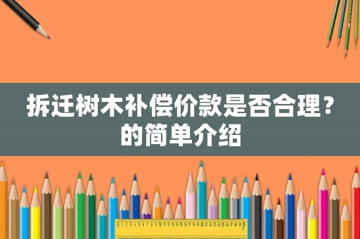 拆遷樹木補償價款是否合理？的簡單介紹