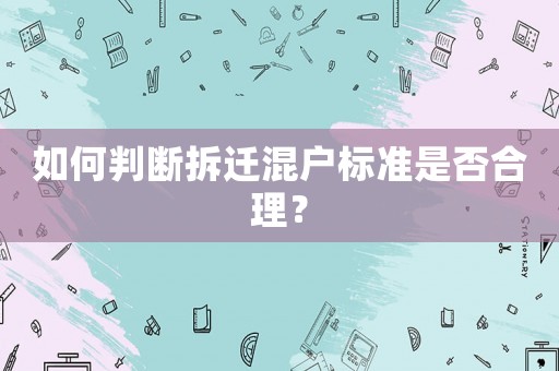如何判斷拆遷混戶標準是否合理？