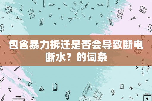 包含暴力拆遷是否會導致斷電斷水？的詞條