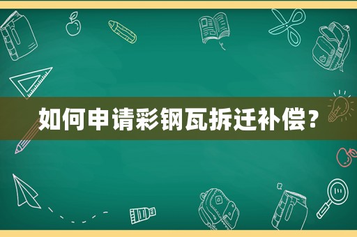 如何申請彩鋼瓦拆遷補償？