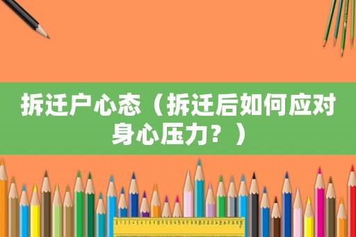 拆遷戶心態（拆遷后如何應對身心壓力？）