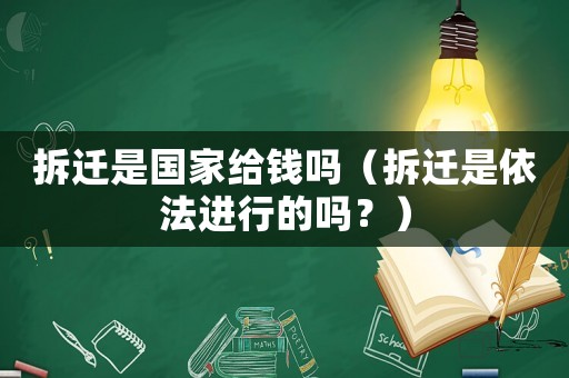 拆遷是國(guó)家給錢(qián)嗎（拆遷是依法進(jìn)行的嗎？）