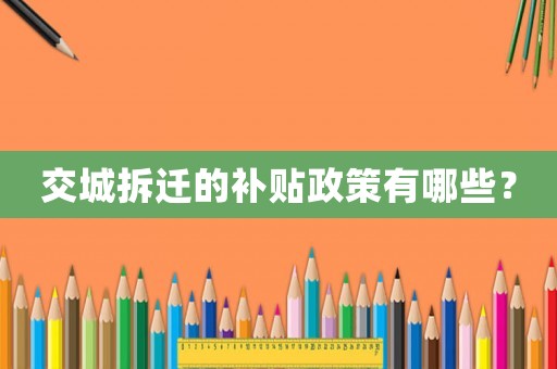 交城拆遷的補貼政策有哪些？