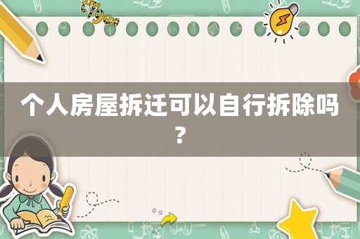 個人房屋拆遷可以自行拆除嗎?