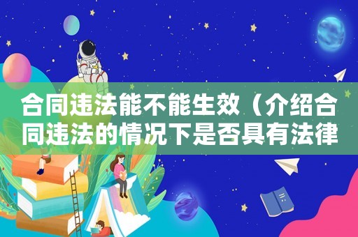 合同違法能不能生效（介紹合同違法的情況下是否具有法律效力）