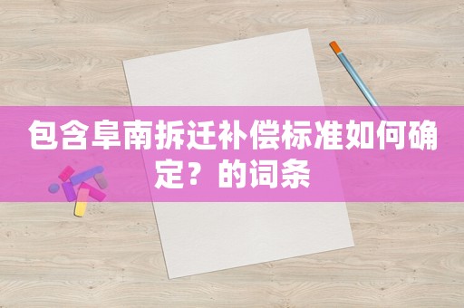 包含阜南拆遷補償標準如何確定？的詞條