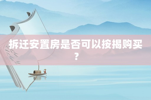 拆遷安置房是否可以按揭購買？