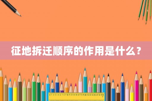 征地拆遷順序的作用是什么？