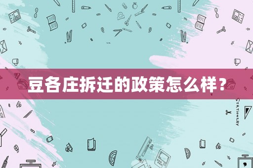 豆各莊拆遷的政策怎么樣？