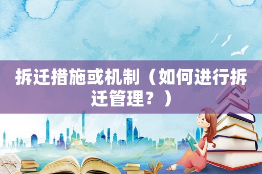 拆遷措施或機制（如何進行拆遷管理？）
