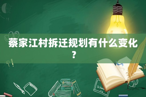 蔡家江村拆遷規劃有什么變化？