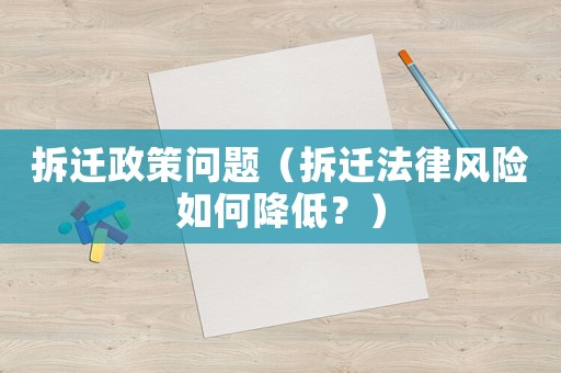 拆遷政策問題（拆遷法律風險如何降低？）