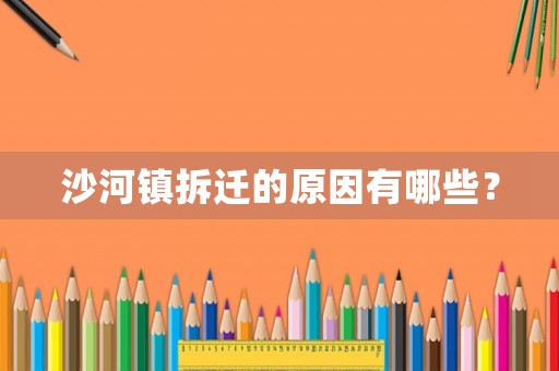 沙河鎮(zhèn)拆遷的原因有哪些？