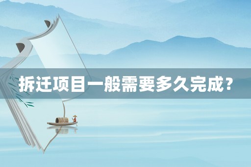 拆遷項目一般需要多久完成？