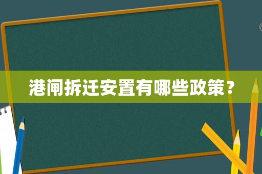 港閘拆遷安置有哪些政策？