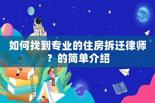 如何找到專業的住房拆遷律師？的簡單介紹